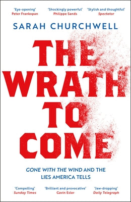 The Wrath to Come: Gone with the Wind and the Lies America Tells by Churchwell, Sarah