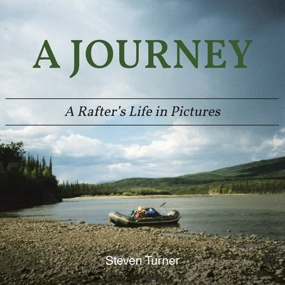 A Journey A Rafter's Life in Pictures by Turner, Steven