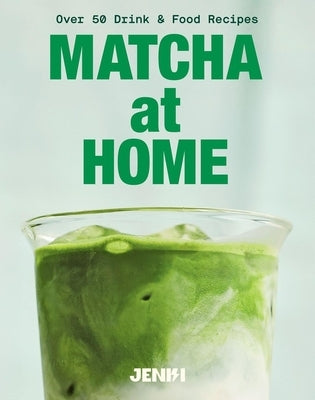 Matcha at Home: Over 50 Drinks and Food Recipes by Jenki