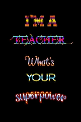 I'm a Teacher what's your superpower: Great for Teacher Appreciation/Thank You/Retirement/Year End Gift Black Theme (Teacher Inspirational Notebooks) by Press House, Dreem Night