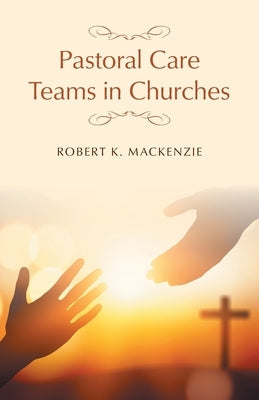 Pastoral Care Teams in Churches by MacKenzie, Robert K.