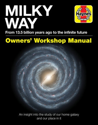 Milky Way Owners' Workshop Manual: From 13.5 Billion Years Ago to the Infinite Future - An Insight Into the Study of Our Home Galaxy and Our Place in by Lavender, Gemma