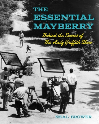 The Essential Mayberry: Behind the Scenes of the Andy Griffith Show by Brower, Neal