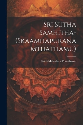 Sri Sutha Samhitha-(Skaamhapuranamthathamu) by Pranithamu, Sribmahadeva