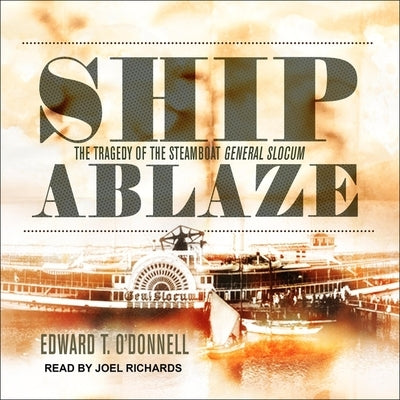 Ship Ablaze Lib/E: The Tragedy of the Steamboat General Slocum by O'Donnell, Edward T.