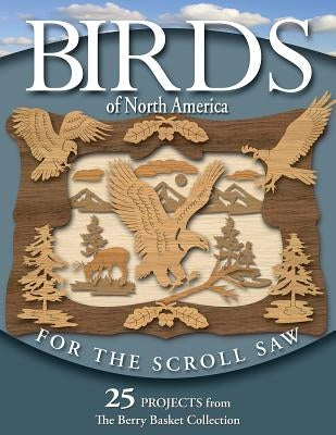 Birds of North America for the Scroll Saw: 25 Projects from the Berry Basket Collection by Longabaugh, Rick &. Karen