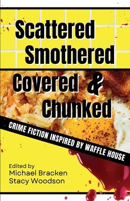 Scattered, Smothered, Covered & Chunked: Crime Fiction Inspired by Waffle House by Bracken, Michael