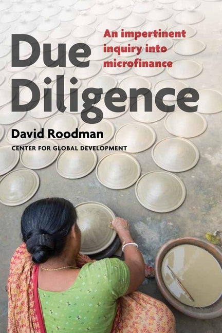 Due Diligence: An Impertinent Inquiry Into Microfinance by Roodman, David