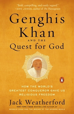 Genghis Khan and the Quest for God: How the World's Greatest Conqueror Gave Us Religious Freedom by Weatherford, Jack