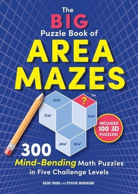 The Big Puzzle Book of Area Mazes: 300 Mind-Bending Math Puzzles in Five Challenge Levels by Inaba, Naoki