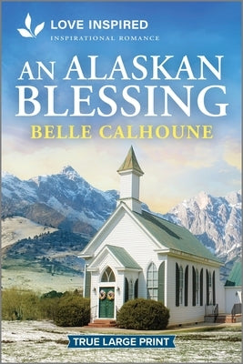 An Alaskan Blessing: An Uplifting Inspirational Romance by Calhoune, Belle