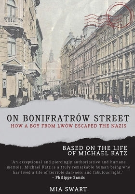 On Bonifratrów Street: How a Boy from Lwów Escaped the Nazis, Based on the Life of Michael Katz by Swart, Mia