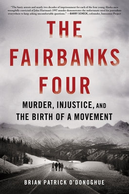 The Fairbanks Four: Murder, Injustice, and the Birth of a Movement by O'Donoghue, Brian Patrick