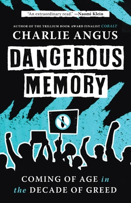 Dangerous Memory: Coming of Age in the Decade of Greed by Angus, Charlie