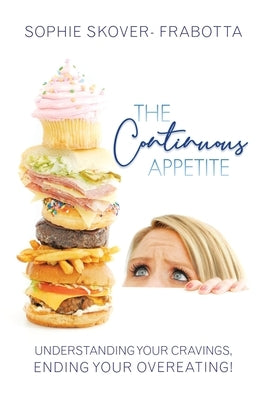 The Continuous Appetite: Understanding Your Cravings, Ending Your Overeating! by Skover- Frabotta, Sophie