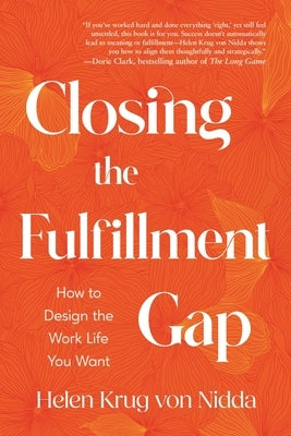 Closing the Fulfillment Gap: How to Design the Work Life You Want by Krug Von Nidda, Helen