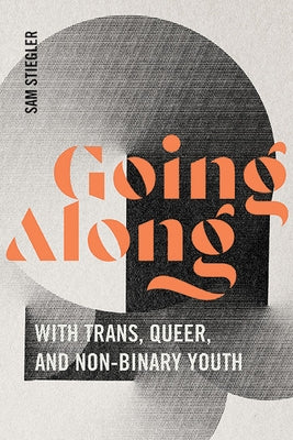 Going Along with Trans, Queer, and Non-Binary Youth by Stiegler, Sam