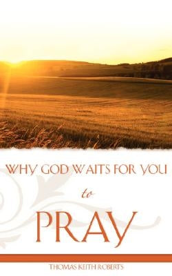 Why God Waits for You to Pray by Roberts, Thomas Keith