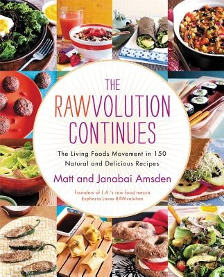 The Rawvolution Continues: The Living Foods Movement in 150 Natural and Delicious Recipes by Amsden, Matt