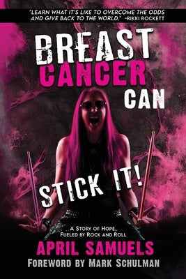 Breast Cancer Can Stick It!: A Story of Hope, Fueled by Rock and Roll by Samuels, April