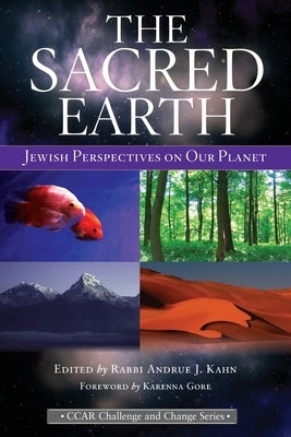 The Sacred Earth: Jewish Perspectives on Our Planet by Kahn, Andrue J.
