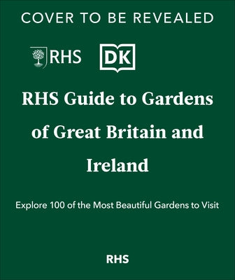 Rhs Gardens of Great Britain and Ireland: Your Guide to 100 of the Most Beautiful Gardens by Royal Horticultural Society