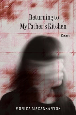 Returning to My Father's Kitchen: Essays by Macansantos, Monica