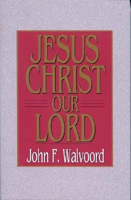 Jesus Christ Our Lord by Walvoord, John F.
