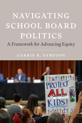 Navigating School Board Politics: A Framework for Advancing Equity by Sampson, Carrie