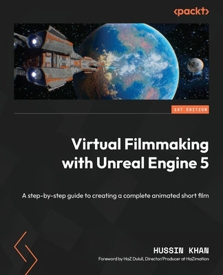 Virtual Filmmaking with Unreal Engine 5: A step-by-step guide to creating a complete animated short film by Khan, Hussin