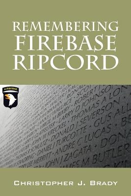 Remembering Firebase Ripcord by Brady, Christopher J.