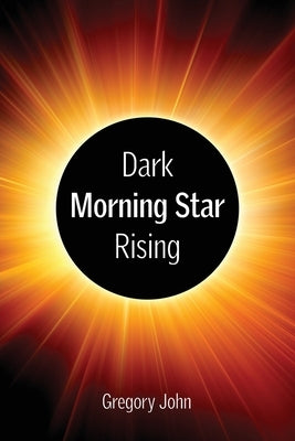 Revelation's Dark Morning Star Rising by John, Gregory