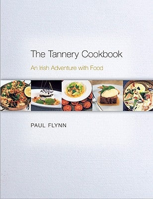 The Tannery Cookbook: An Irish Adventure with Food by Flynn, Paul