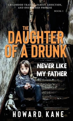 Never Like My Father: Childhood Trauma, Family Addiction, and One Sacred Promise by Kane, Howard