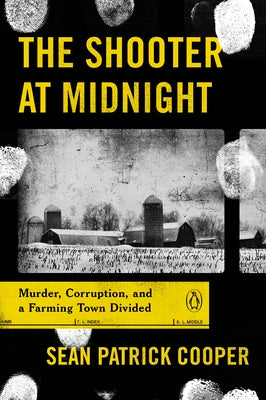 The Shooter at Midnight: Murder, Corruption, and a Farming Town Divided by Cooper, Sean Patrick