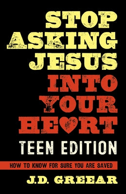 Stop Asking Jesus Into Your Heart: The Teen Edition by Greear, J. D.