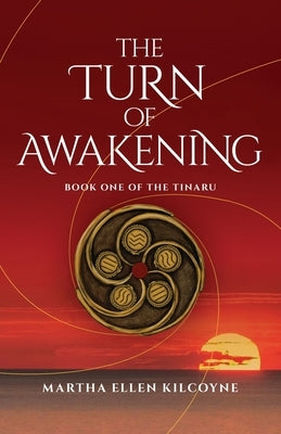 The Turn of Awakening - A Contemporary Novel about Ancient, Elemental Magic (Book One of the Tinaru): Book One of the Tinaru by Kilcoyne, Martha Ellen