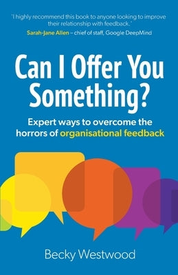 Can I Offer You Something?: Expert ways to overcome the horrors of organisational feedback by Westwood, Becky