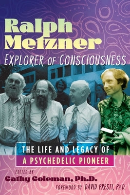 Ralph Metzner, Explorer of Consciousness: The Life and Legacy of a Psychedelic Pioneer by Coleman, Cathy