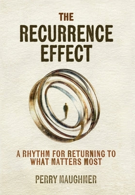 The Recurrence Effect: A Rhythm for Returning to What Matters Most by Maughmer, Perry