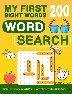 My First 200 Sight Words Word Search: High-Frequency Words Puzzle Activity Book For Kids Ages 6-8 by Dorothy, U. M.