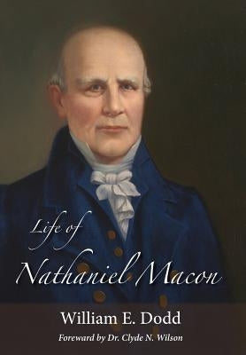 Life of Nathaniel Macon by Dodd, William E.