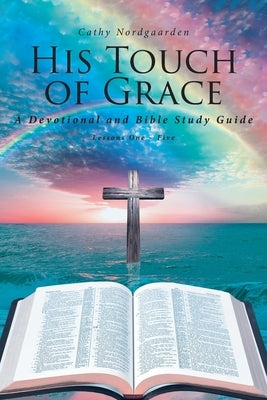 His Touch of Grace: A Devotional and Bible Study Guide Lessons One to Five by Nordgaarden, Cathy