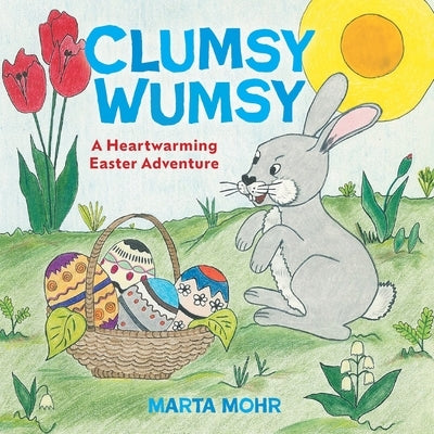 Clumsy Wumsy: A Heartwarming Easter Adventure by Mohr, Marta