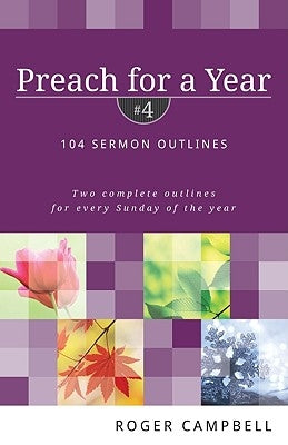 Preach for a Year: 104 Sermon Outlines by Campbell, Roger