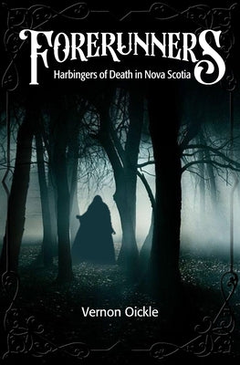 Forerunners: Harbingers of Death in Nova Scotia by Oickle, Vernon