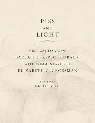 Piss and Light: Critical Essays of Baruch D. Kirschenbaum by Kirschenbaum, Baruch D.