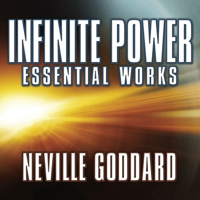 Infinite Power Lib/E: Essential Works by Neville Goddard by Goddard, Neville