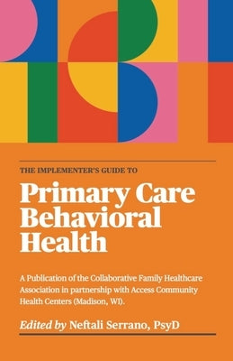 The Implementer's Guide To Primary Care Behavioral Health by Serrano, Neftali