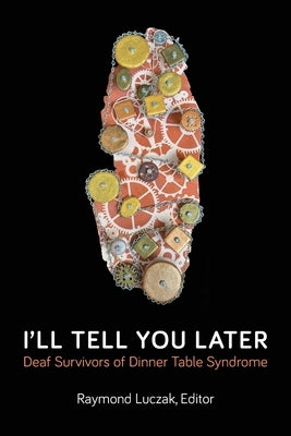 I'll Tell You Later: Deaf Survivors of Dinner Table Syndrome by Luczak, Raymond